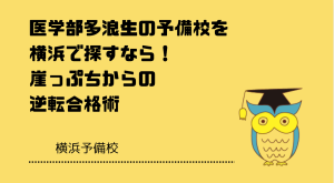 医学部多浪生の予備校を横浜で探すなら！崖っぷちからの逆転合格術